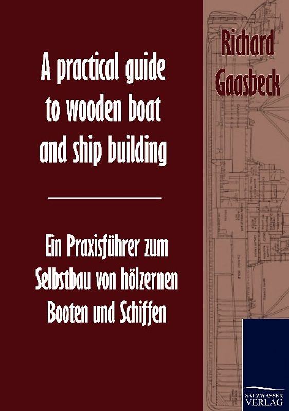 A practical guide to wooden boat and ship building / Ein Praxisführer zum Selbstbau von hölzernen Booten und Schiffen