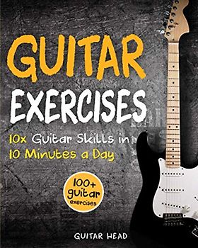 Guitar Exercises: 10x Guitar Skills in 10 Minutes a Day: An Arsenal of 100+ Exercises for All Areas (Guitar Exercises Mastery, Band 2)