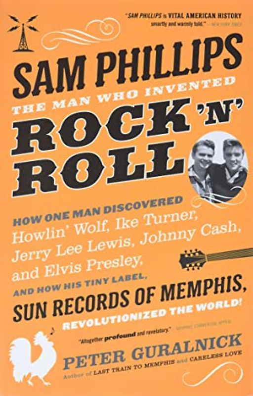 Sam Phillips: The Man Who Invented Rock 'n' Roll