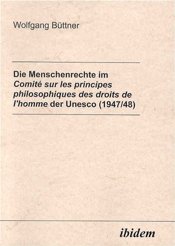 Die Menschenrechte im Comité sur les principes philosophiques des droits de l'homme der Unesco (1947/48)