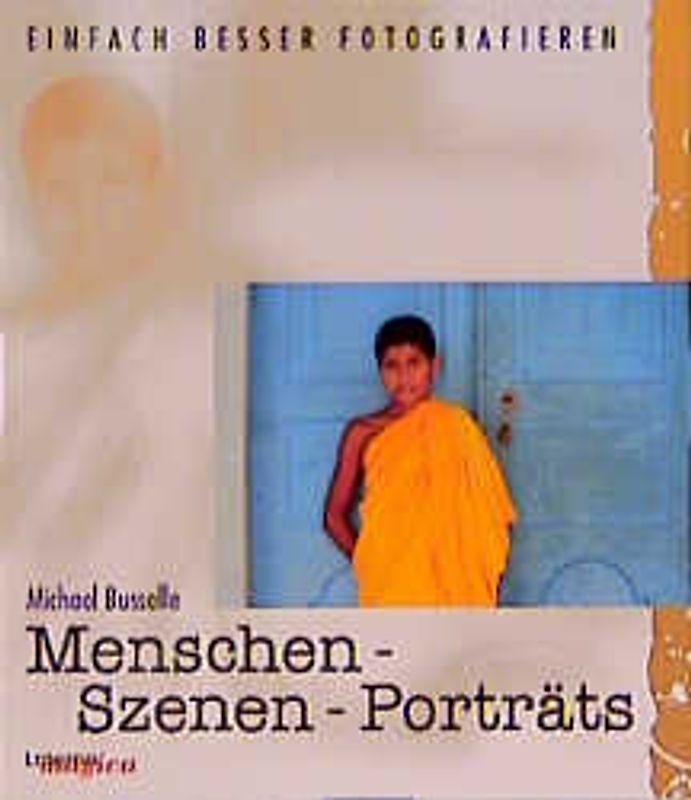 Einfach besser fotografieren: Menschen - Szenen - Porträts