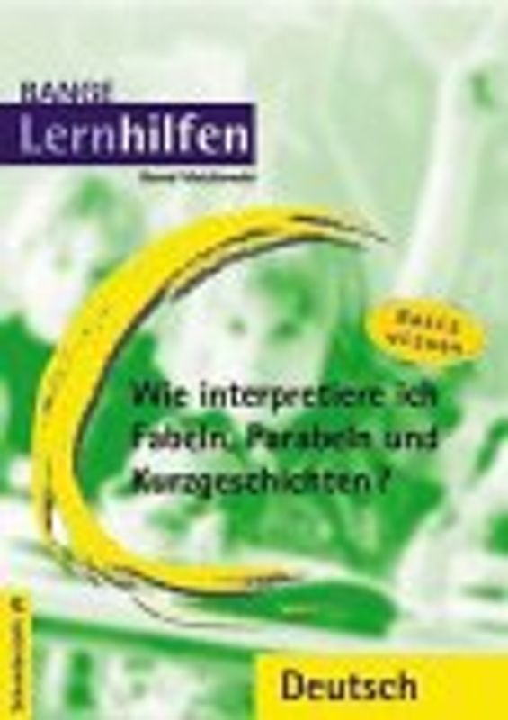 Wie interpretiere ich Kurzgeschichten, Fabeln und Parabeln? Basiswissen. Grundlagen der Analyse und Interpretation einzelner Textsorten und Gattungen mit Analyseraster