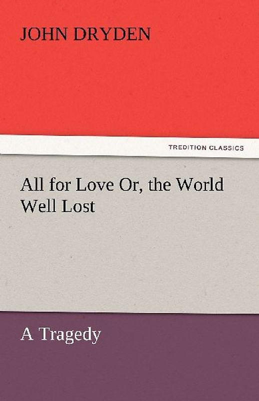 All for Love Or, the World Well Lost