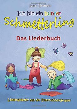 Ich bin ein bunter Schmetterling - Lieblingslieder aus der Eltern-Kind-Gruppe: Das Liederbuch mit Texten, Noten und Gitarrengriffen zum Mitsingen und Mitspielen