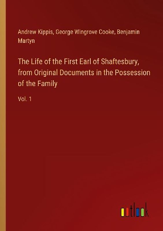 The Life of the First Earl of Shaftesbury, from Original Documents in the Possession of the Family