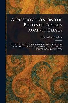 A Dissertation on the Books of Origen Against Celsus