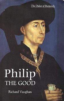 Philip the Good - The Apogee of Burgundy (History of Valois Burgundy)