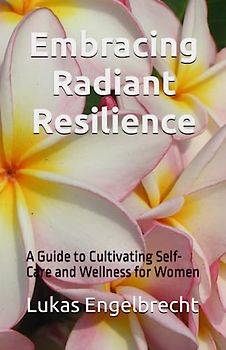 Embracing Radiant Resilience: A Guide to Cultivating Self-Care and Wellness for Women