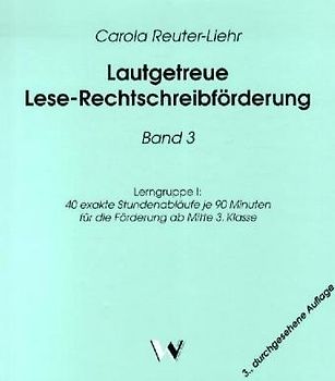 Lautgetreue Lese-Rechtschreibförderung / Band 3: Lerngruppe I. 40 exakte Stundenabläufe je 90 Minuten für die Förderung ab Mitte 3. Klasse