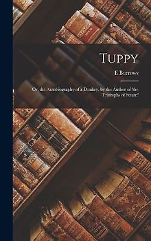 Tuppy: Or, the Autobiography of a Donkey, by the Author of 'the Triumphs of Steam'