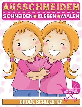 Große Schwester Geschenk Für Madchen: Ausschneiden: Schneiden - Kleben - Malen. Malbuch für frisch gebackene große Schwestern