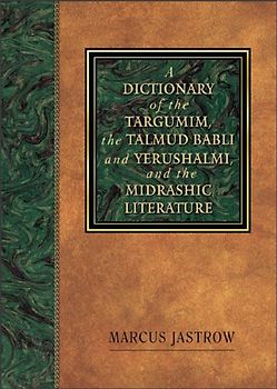 A Dictionary of the Targumim, the Talmud Babli and Yerushalmi, and the Midrashic Literature - Marcus Jastrow