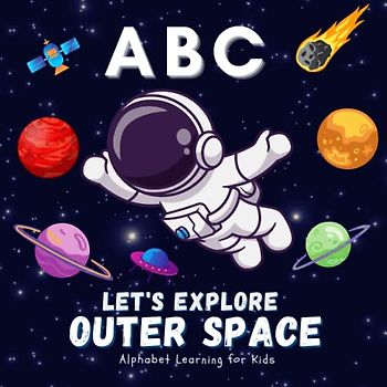 ABC Let's Explore Outer Space Alphabet Learning for Kids: A Fun and Educational Picture Book about Outer Space and Astronomy for toddlers, children, ... galaxies and its meanings (Age 2-7 and older)