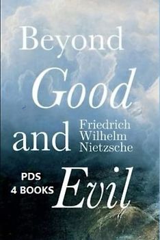 Beyond Good and Evil: Beyond Good and Evil by Friedrich Wilhelm Nietzsche