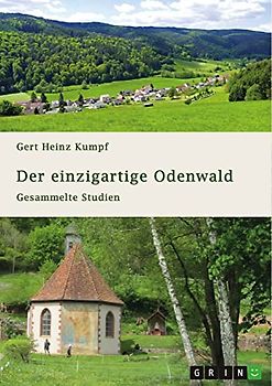 Der einzigartige Odenwald. Gesammelte Studien: Geographie und Talsysteme, Besiedlung und Herrschaftsanfänge, Sagenkreise und Nibelungenlied, Namenkunde und Quellheiligtümer des Gebirges