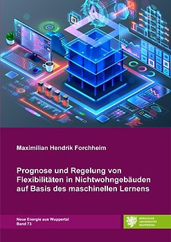 Neue Energie aus Wuppertal / Prognose und Regelung von Flexibilitäten in Nichtwohngebäuden auf Basis des maschinellen Lernens