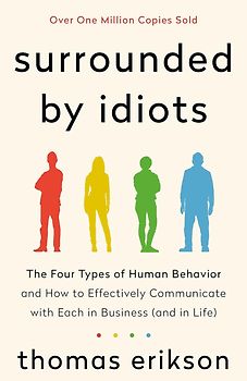 Surrounded by Idiots: The Four Types of Human Behavior and How to Effectively Communicate with Each in Business (and in Life)