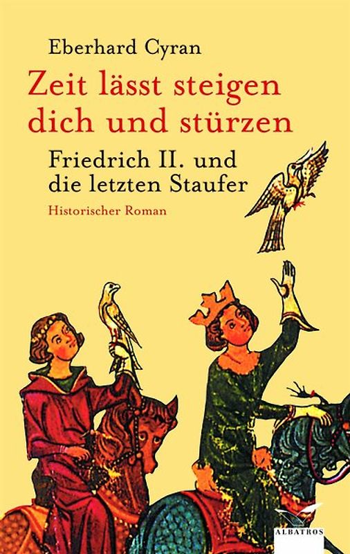 Zeit läßt steigen dich und stürzen. Friedrich II. und die Staufer
