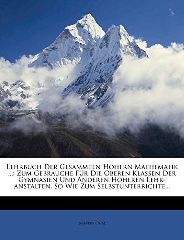 Lehrbuch Der Gesammten Hohern Mathematik ...: Zum Gebrauche Fur Die Oberen Klassen Der Gymnasien Und Anderen Hoheren Lehr-Anstalten, So Wie Zum Selbst