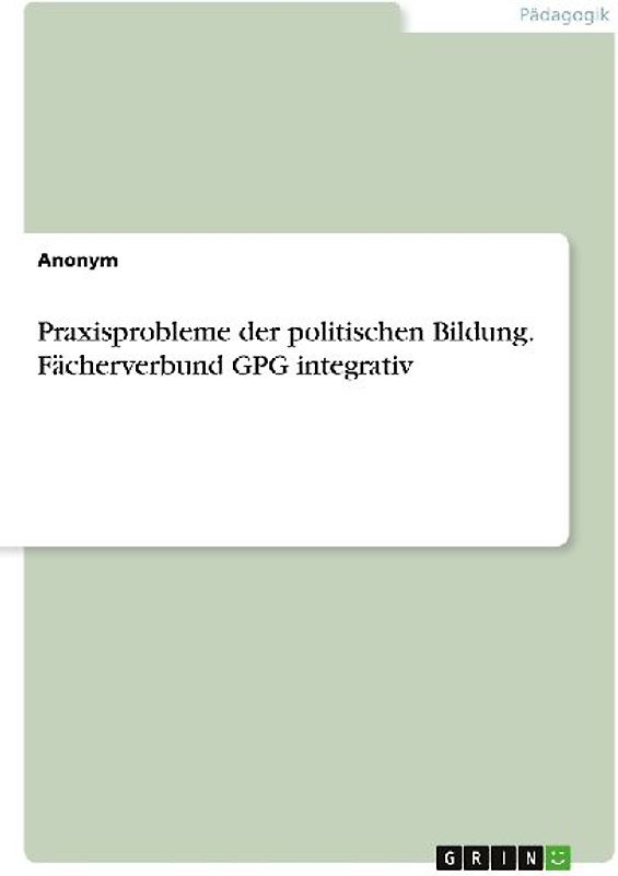 Praxisprobleme der politischen Bildung. Fächerverbund GPG integrativ