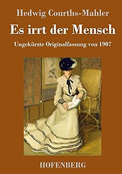 Es irrt der Mensch: Ungekürzte Originalfassung von 1907