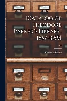 [Catalog of Theodore Parker's Library, 1857-1859]; v.1