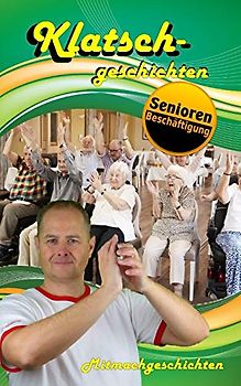 Klatschgeschichten (Seniorenarbeit / Seniorenbeschäftigung / Seniorenbetreuung, Band 1)