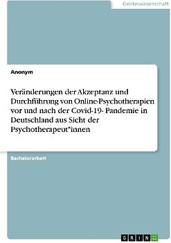 Veränderungen der Akzeptanz und Durchführung von Online-Psychotherapien vor und nach der Covid-19- Pandemie in Deutschland aus Sicht der Psychotherapeut*innen