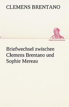 Briefwechsel zwischen Clemens Brentano und Sophie Mereau