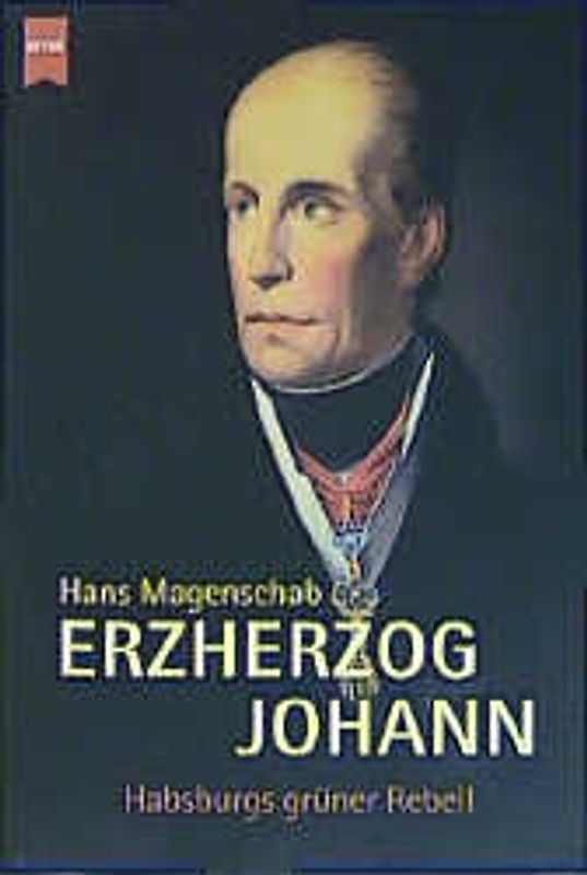 Erzherzog Johann. Habsburgs grüner Rebell