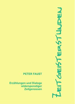 Zeitgeisterstunden. Erzählungen und Dialoge widerspenstiger Zeitgenossen.