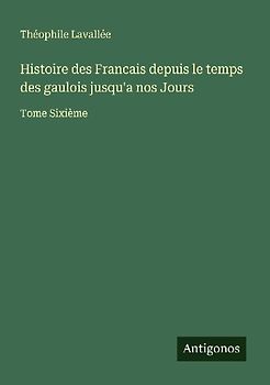 Histoire des Francais depuis le temps des gaulois jusqu'a nos Jours