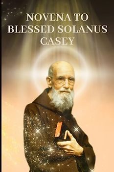 Novena to Blessed Solanus Casey: Powerful prayer book to Blessed Solanus Casey