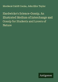 Hardwicke's Science-Gossip. An Illustrated Medium of Interchange and Gossip for Students and Lovers of Nature