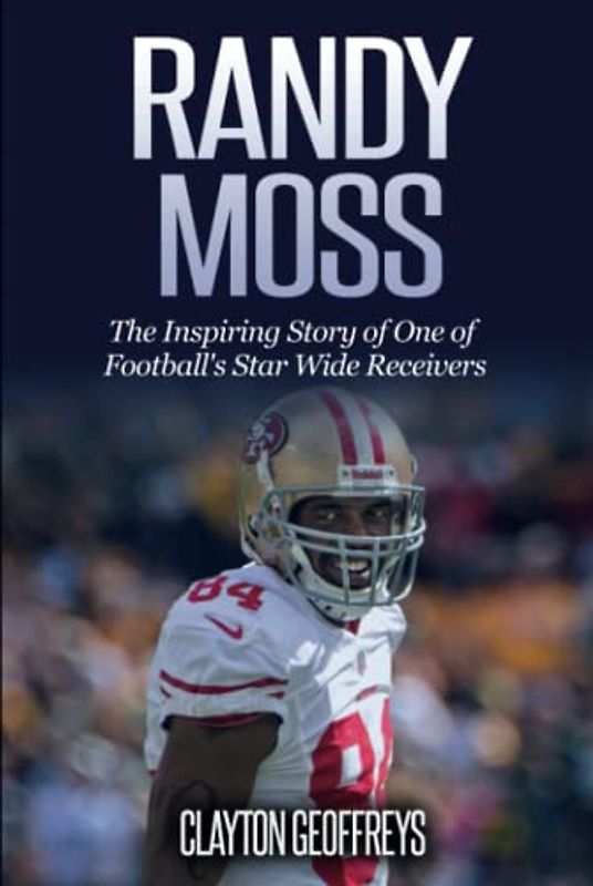 Randy Moss: The Inspiring Story of One of Football's Star Wide Receivers (Football Biography Books)