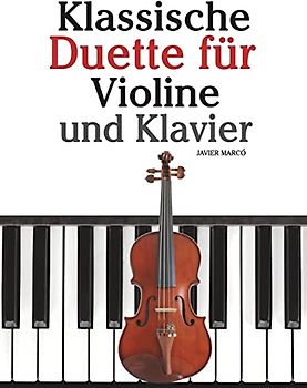 Klassische Duette für Violine und Klavier: Violine für Anfänger. Mit Musik von Bach, Beethoven, Mozart und anderen Komponisten