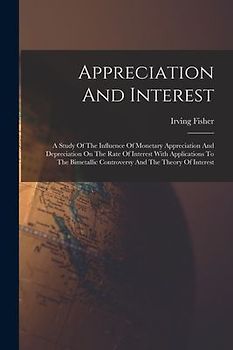 Appreciation And Interest: A Study Of The Influence Of Monetary Appreciation And Depreciation On The Rate Of Interest With Applications To The Bi