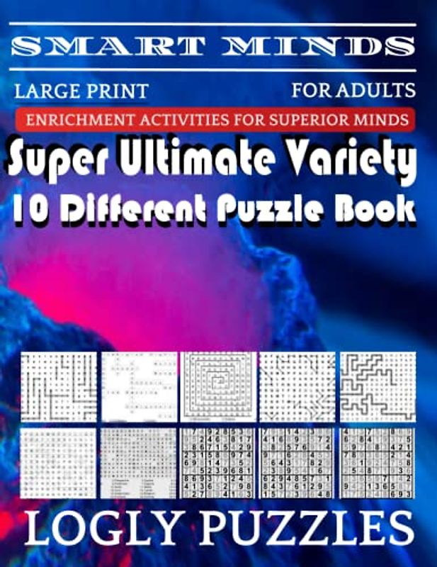 Smart Minds -Variety 10 Different Puzzle Book For Adults: Ultimate Variety Puzzles Large-Print Word Search, Word Maze .Word Spiral ,Word Angles, ... Crossword And Sudoku Easy , Medium And Hard