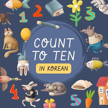 Count to Ten in Korean: Counting Picture Book for Toddlers (Bilingual Korean & English (한국어 & 영어) Picture Books For Kids)