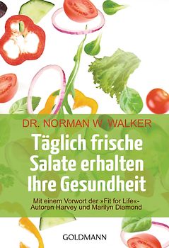 Täglich frische Salate erhalten Ihre Gesundheit: Mit einem Vorwort der "Fit for life"-Autoren Harvey und Marilyn Diamond - Norman W. Walker [14 Auflage 2012]