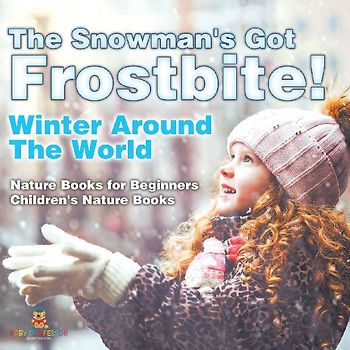 The Snowman's Got Frostbite! - Winter Around The World - Nature Books for Beginners | Children's Nature Books