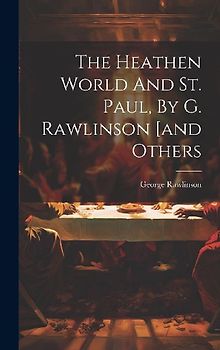 The Heathen World And St. Paul, By G. Rawlinson [and Others