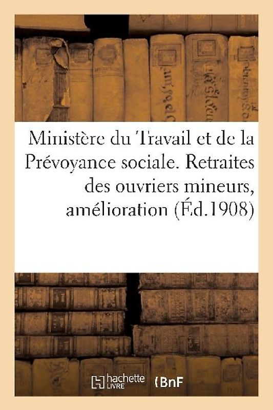Ministère Du Travail & de la Prévoyance Sociale. Retraites Des Ouvriers Mineurs, Amélioration (1: , Majoration. Circulaire Du 26 Février 1908