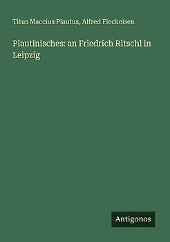 Plautinisches: an Friedrich Ritschl in Leipzig