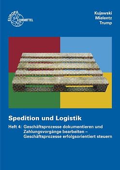 Spedition und Logistik, Heft 4. Lernfelder 3, 7: Geschäftsprozesse dokumentieren und Zahlungsvorgänge bearbeiten - Geschäftsprozesse erfolgsorientiert steuern