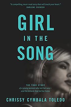Girl in the Song: The True Story of a Young Woman Who Lost Her Way-and the Miracle That Led Her Home
