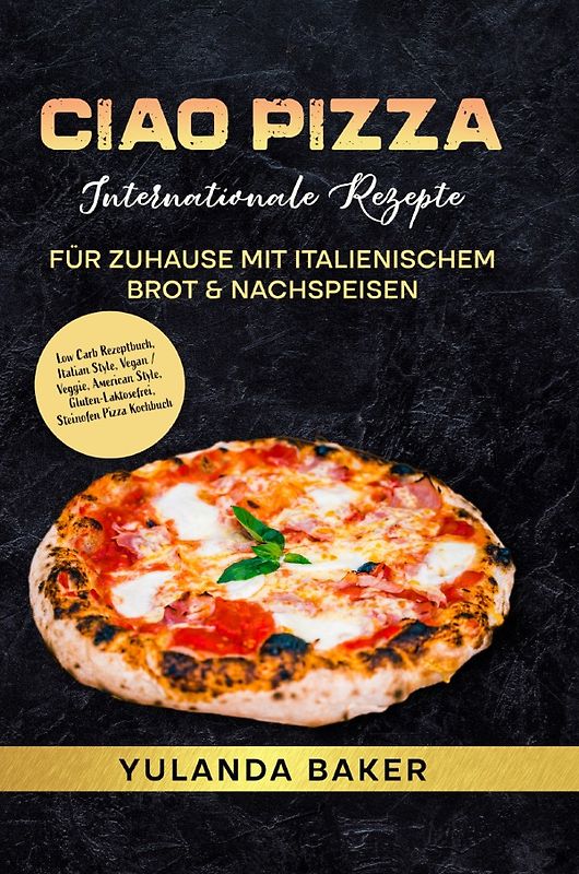 Ciao Pizza Internationale Rezepte für Zuhause mit italienischem Brot &amp; Nachspeisen