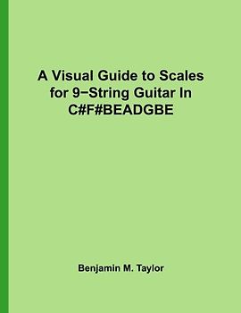 A Visual Guide to Scales for 9-String Guitar In C#F#BEADGBE: A Reference Text for Classical, Modal, Blues, Jazz and Exotic Scales (Fingerboard Charts ... Scales on Stringed Instruments, Band 1)