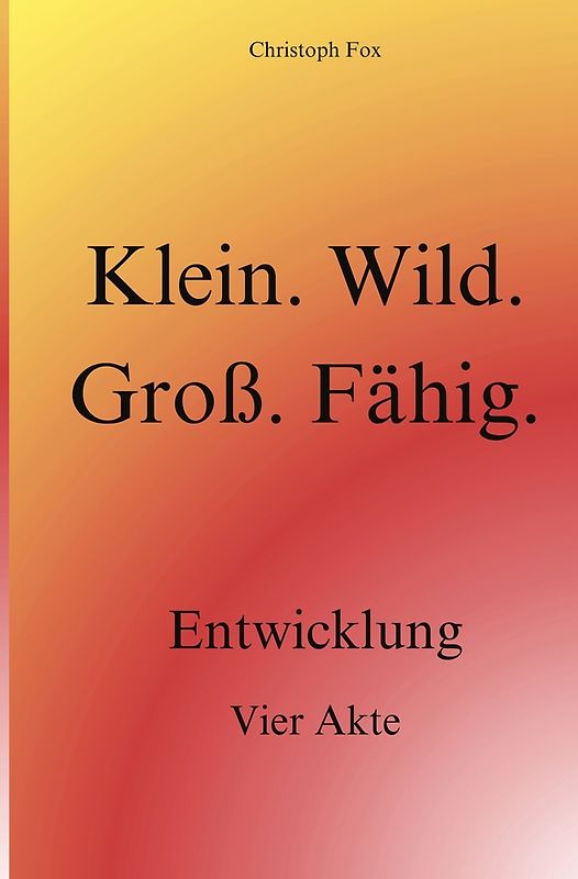 Klein. Wild. Groß. Fähig.