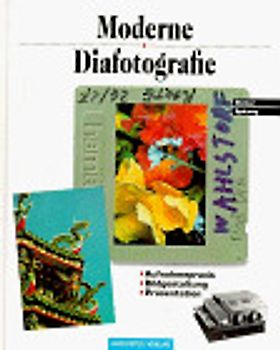 Moderne Diafotografie. Aufnahmepraxis - Bildgestaltung - Präsentation